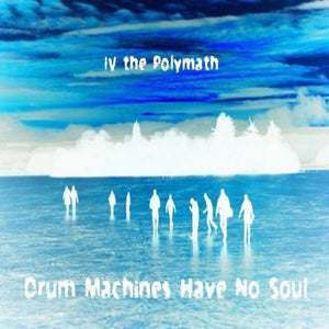 Drum Machines Have No Soul by IV the Polymath